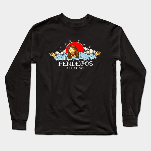 Pendejos all of you, dissatisfied jesus Long Sleeve T-Shirt by Karley’s Custom Creations